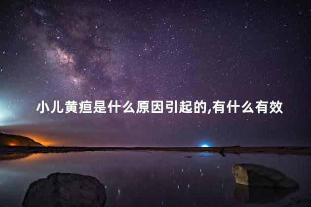 小儿黄疸是什么原因引起的,有什么有效治疗方法 小儿黄疸是什么原因引起的,有什么有效治疗方法