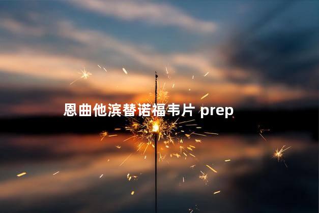 恩曲他滨替诺福韦片 prep 恩曲他滨替诺福韦片 prep