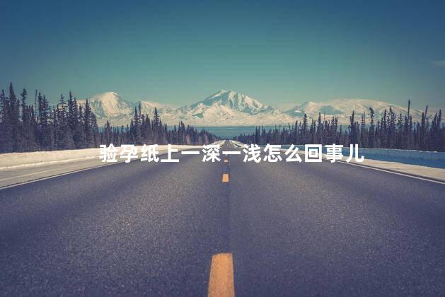 验孕纸上一深一浅怎么回事儿