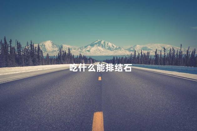 吃什么能排结石 吃什么能排结石