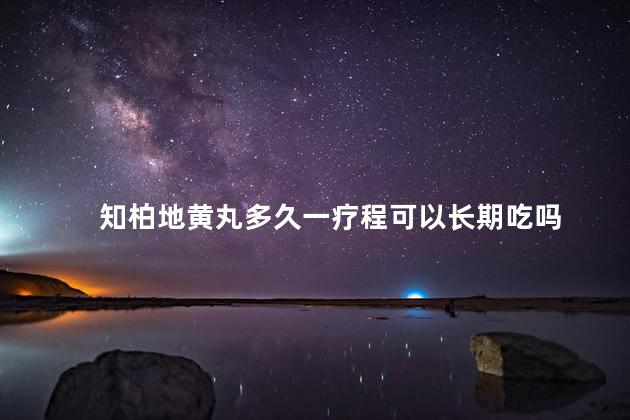 知柏地黄丸多久一疗程可以长期吃吗 知柏地黄丸多久一疗程可以长期吃吗