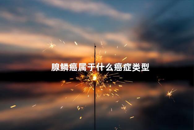 腺鳞癌属于什么癌症类型