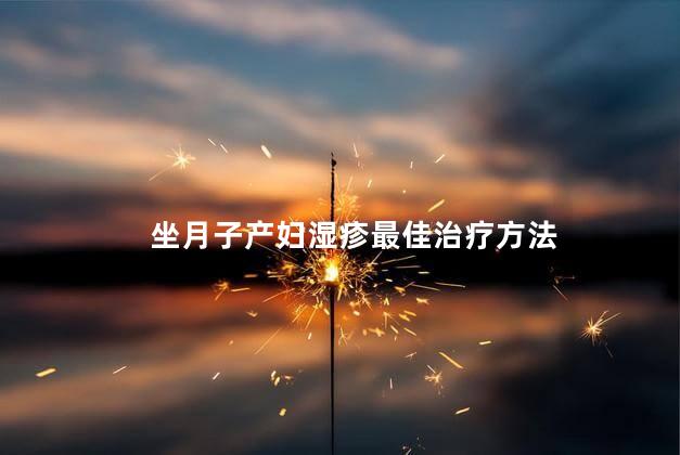 坐月子产妇湿疹最佳治疗方法 坐月子产妇湿疹最佳治疗方法