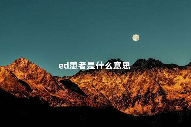 ed患者是什么意思 ed患者是什么意思