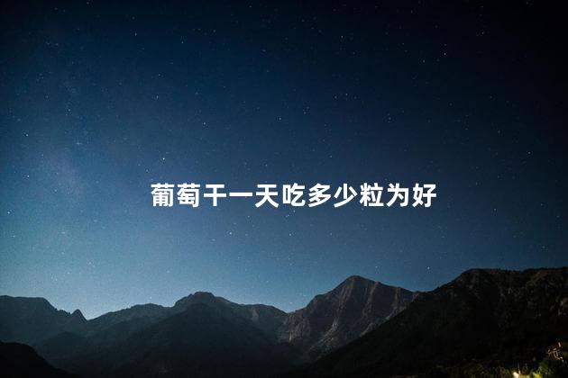 葡萄干一天吃多少粒为好 葡萄干一天吃多少粒为好