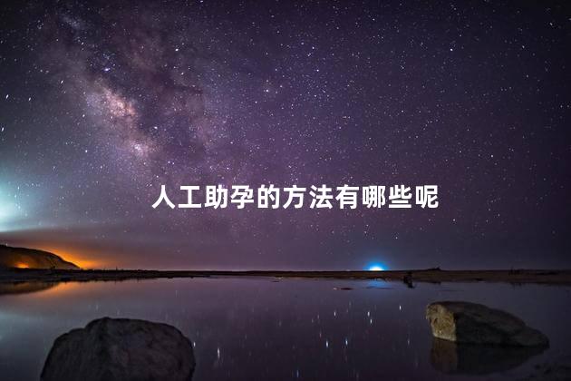 人工助孕的方法有哪些呢