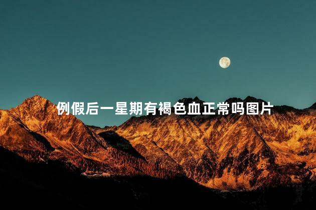 例假后一星期有褐色血正常吗图片 例假后一星期有褐色血正常吗图片