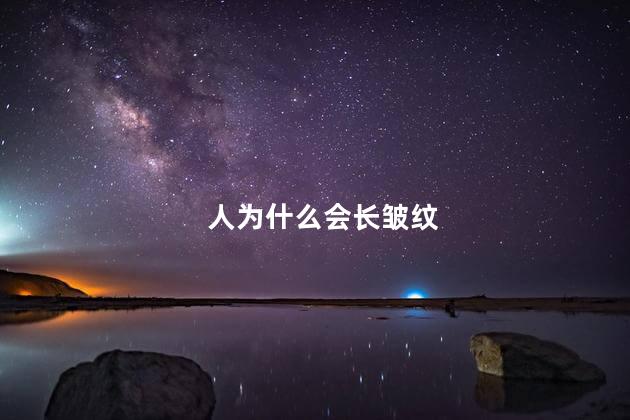 人为什么会长皱纹 人为什么会长皱纹