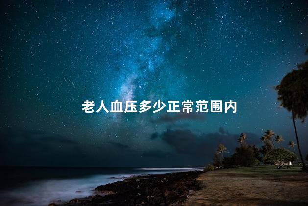老人血压多少正常范围内 老人血压多少正常范围内