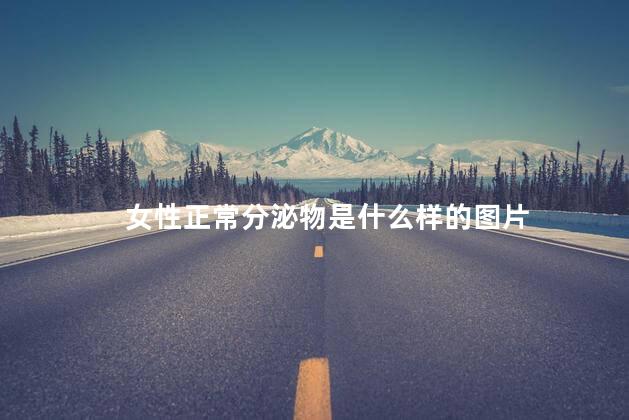 女性正常分泌物是什么样的图片 女性正常分泌物是什么样的图片