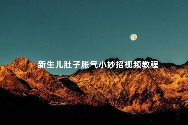 新生儿肚子胀气小妙招视频教程