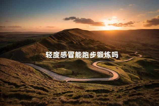 轻度感冒能跑步锻炼吗