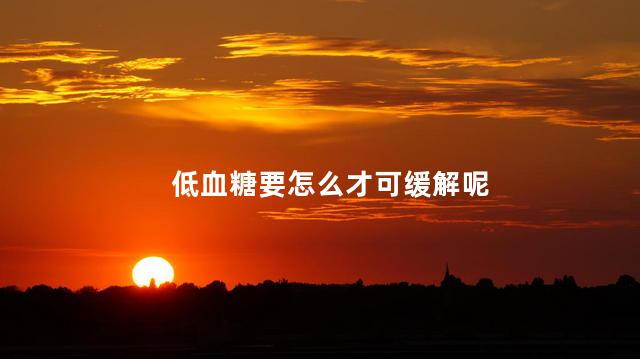 低血糖要怎么才可缓解呢 低血糖要怎么才可缓解呢