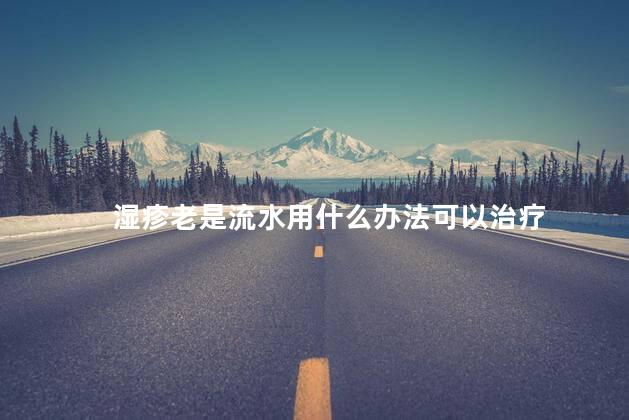湿疹老是流水用什么办法可以治疗