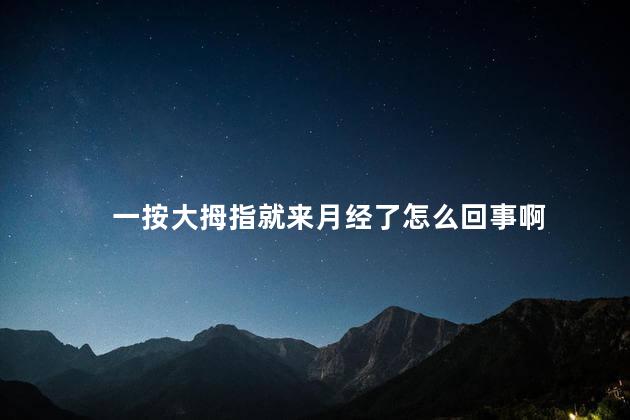 一按大拇指就来月经了怎么回事啊 一按大拇指就来月经了怎么回事啊