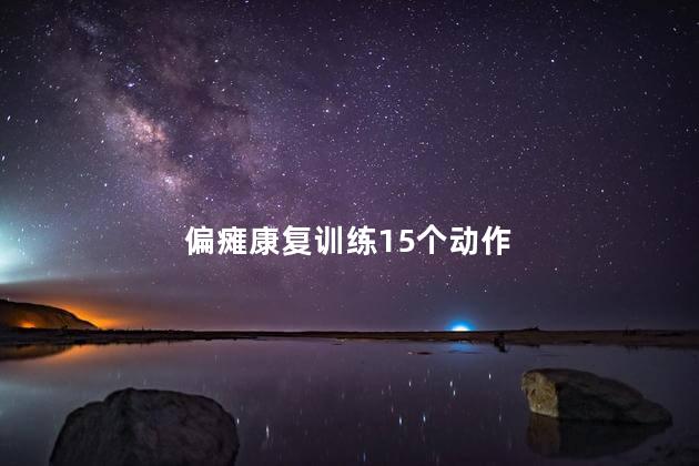 偏瘫康复训练15个动作 偏瘫康复训练15个动作