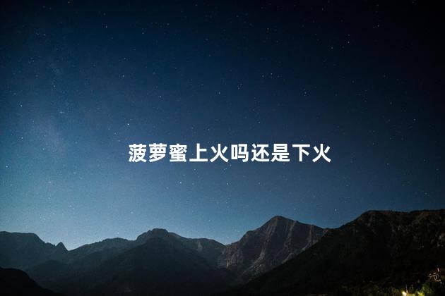 菠萝蜜上火吗还是下火 菠萝蜜上火吗还是下火