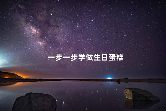 一步一步学做生日蛋糕 一步一步学做生日蛋糕