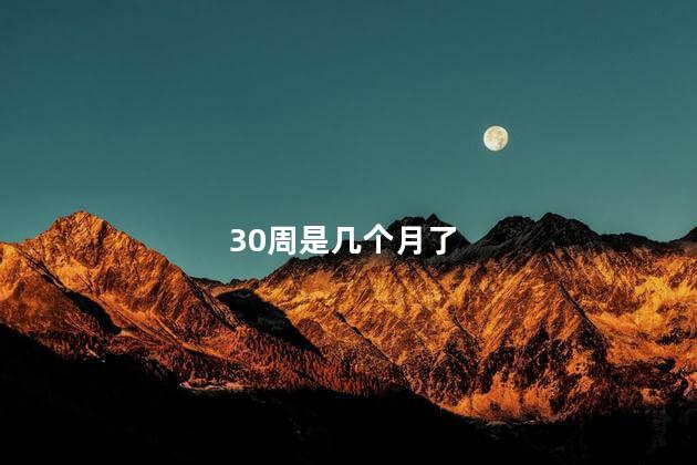 30周是几个月了