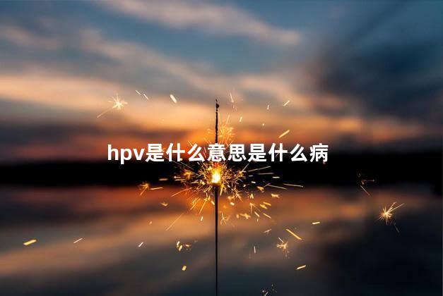 hpv是什么意思是什么病