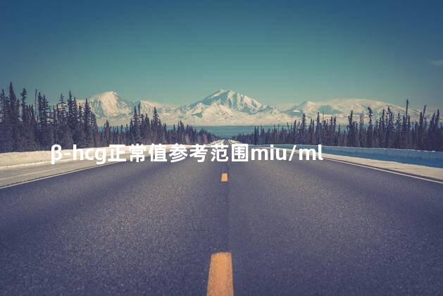 β-hcg正常值参考范围miu/ml