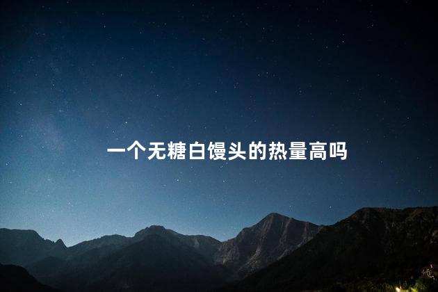 一个无糖白馒头的热量高吗