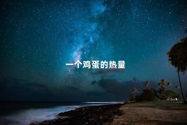 一个鸡蛋的热量