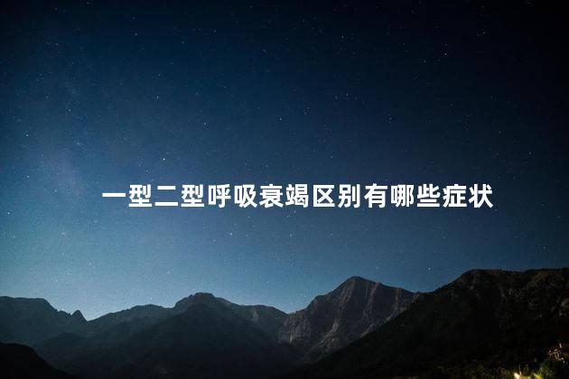一型二型呼吸衰竭区别有哪些症状