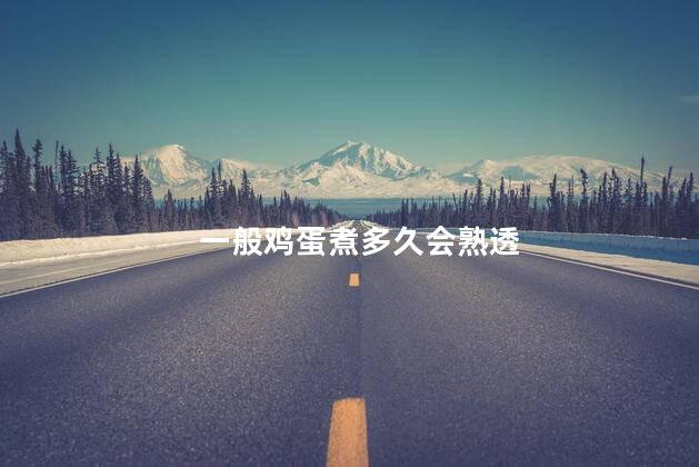一般鸡蛋煮多久会熟透