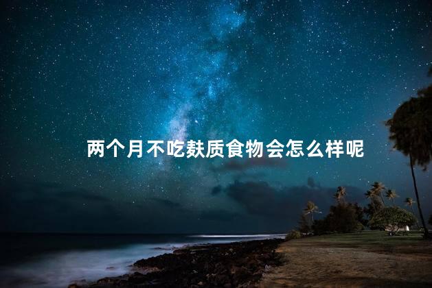 两个月不吃麸质食物会怎么样呢
