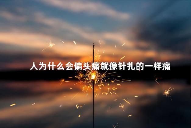 人为什么会偏头痛就像针扎的一样痛