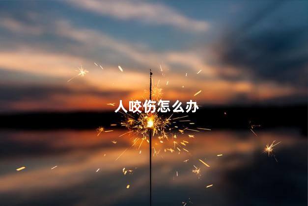 人咬伤怎么办