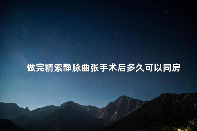 做完精索静脉曲张手术后多久可以同房