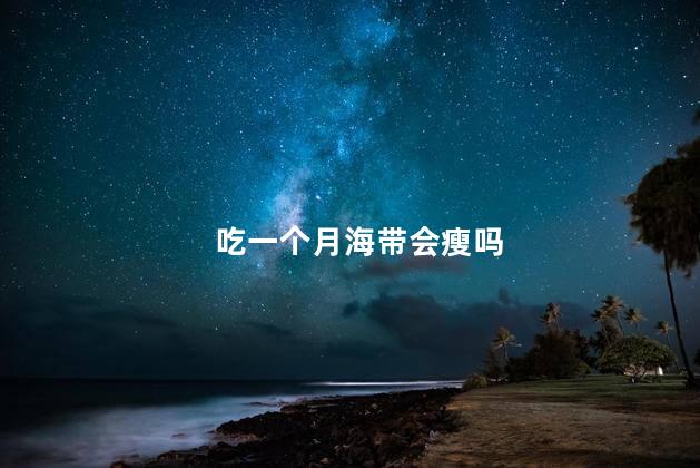吃一个月海带会瘦吗