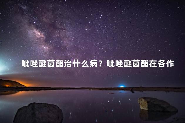 呲唑醚菌酯治什么病？呲唑醚菌酯在各作物上如何使用？