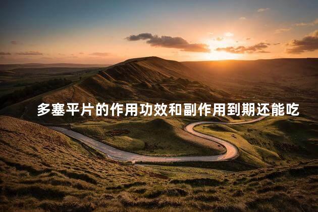 多塞平片的作用功效和副作用到期还能吃吗