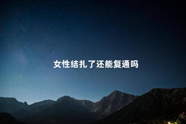 女性结扎了还能复通吗