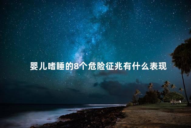 婴儿嗜睡的8个危险征兆有什么表现