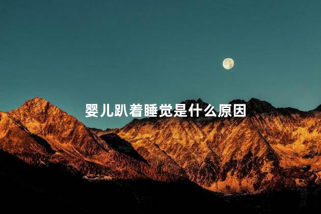 婴儿趴着睡觉是什么原因