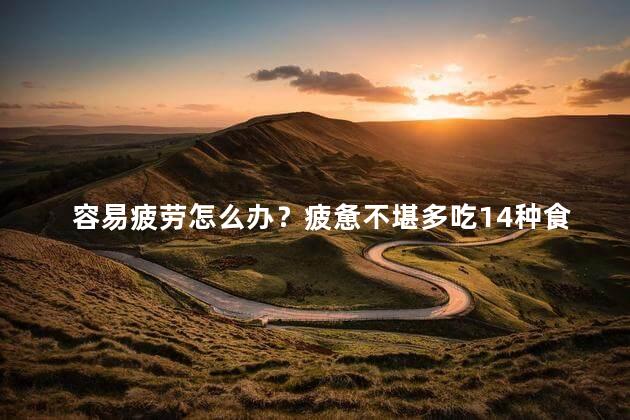 容易疲劳怎么办？疲惫不堪多吃14种食物