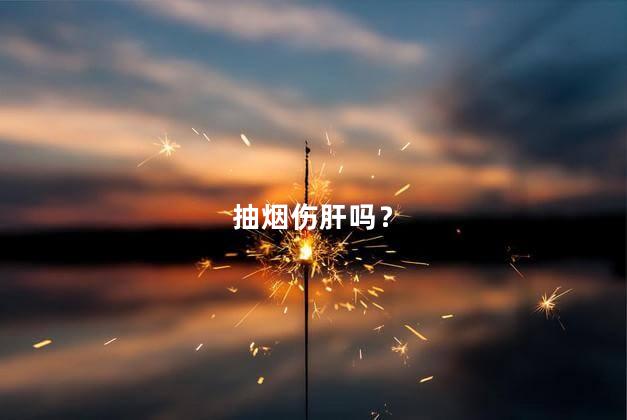 抽烟伤肝吗？