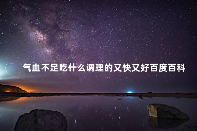 气血不足吃什么调理的又快又好百度百科