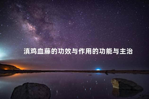 滇鸡血藤的功效与作用的功能与主治
