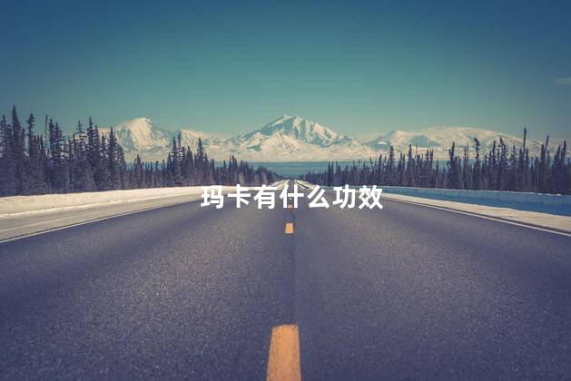 玛卡有什么功效