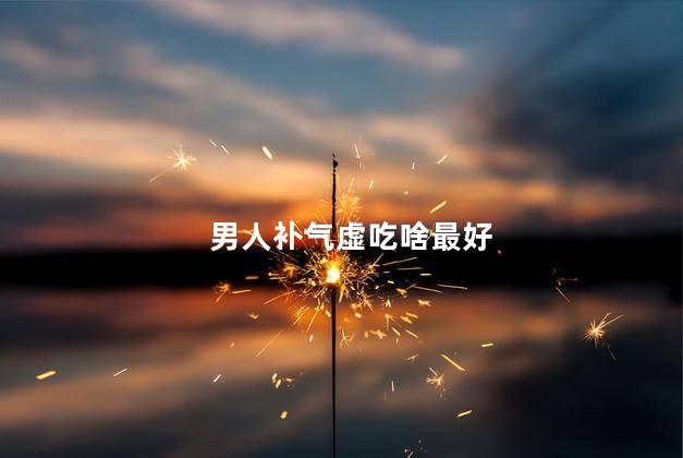 男人补气虚吃啥最好