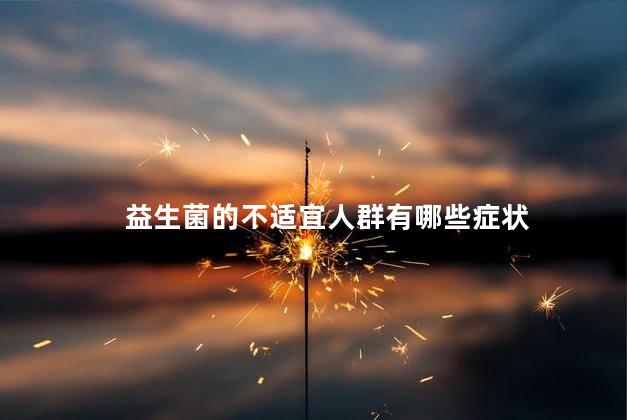 益生菌的不适宜人群有哪些症状