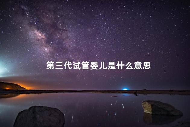 第三代试管婴儿是什么意思