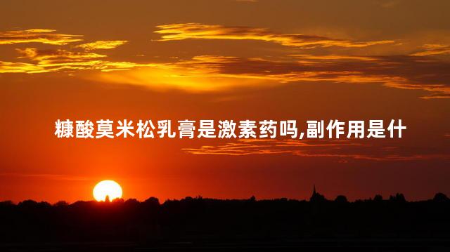 糠酸莫米松乳膏是激素药吗,副作用是什么