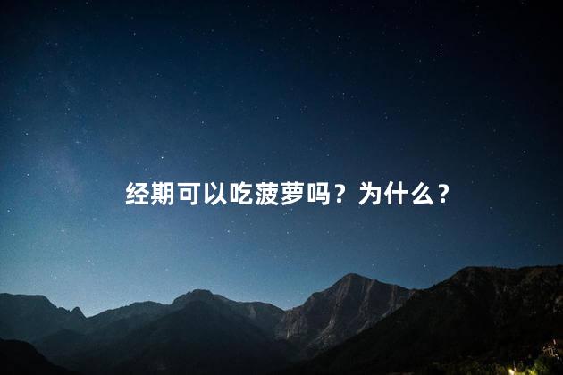 经期可以吃菠萝吗？为什么？