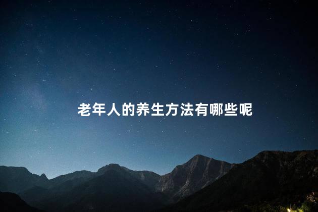 老年人的养生方法有哪些呢